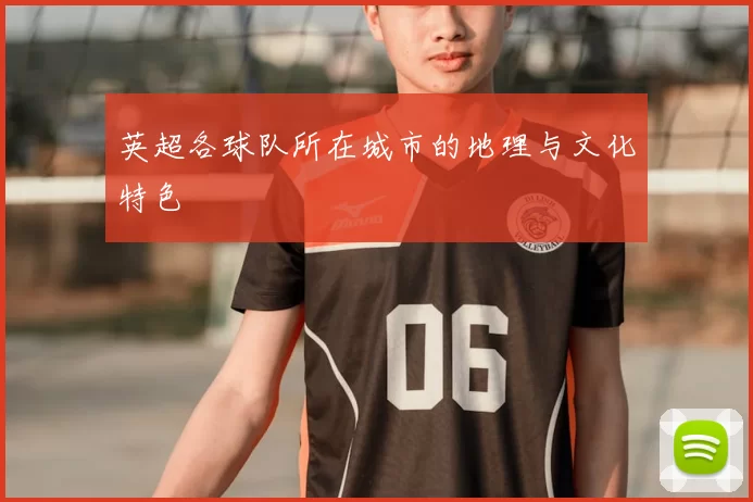 英超各球队所在城市的地理与文化特色