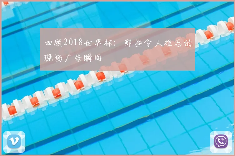 回顾2018世界杯：那些令人难忘的现场广告瞬间