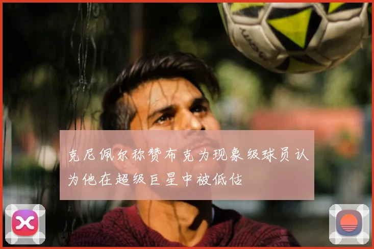 克尼佩尔称赞布克为现象级球员认为他在超级巨星中被低估