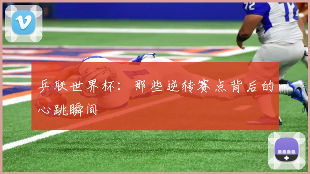 乒联世界杯：那些逆转赛点背后的心跳瞬间