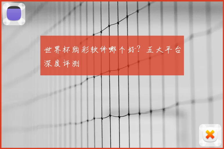 世界杯购彩软件哪个好?五大平台深度评测