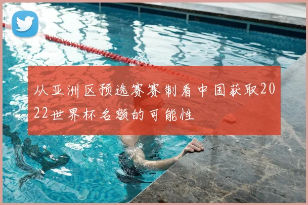 从亚洲区预选赛赛制看中国获取2022世界杯名额的可能性