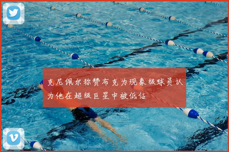克尼佩尔称赞布克为现象级球员认为他在超级巨星中被低估