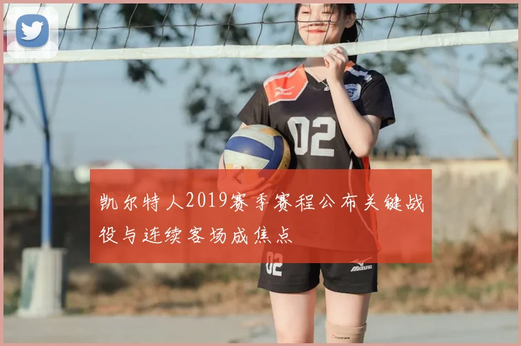 凯尔特人2019赛季赛程公布关键战役与连续客场成焦点