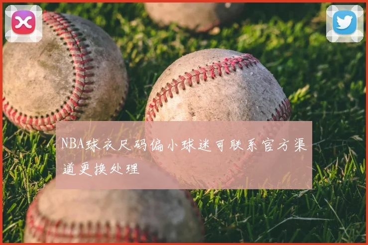 NBA球衣尺码偏小球迷可联系官方渠道更换处理