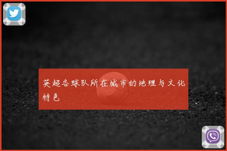 英超各球队所在城市的地理与文化特色