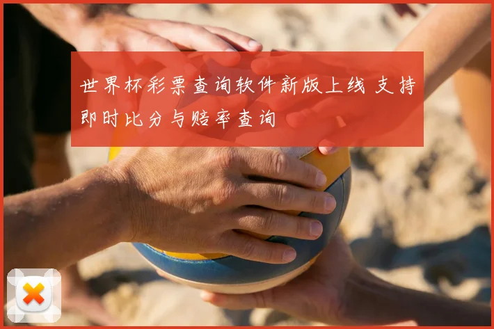 世界杯彩票查询软件新版上线 支持即时比分与赔率查询