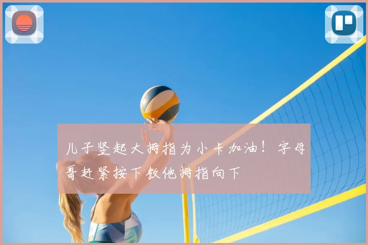 儿子竖起大拇指为小卡加油！字母哥赶紧按下教他拇指向下