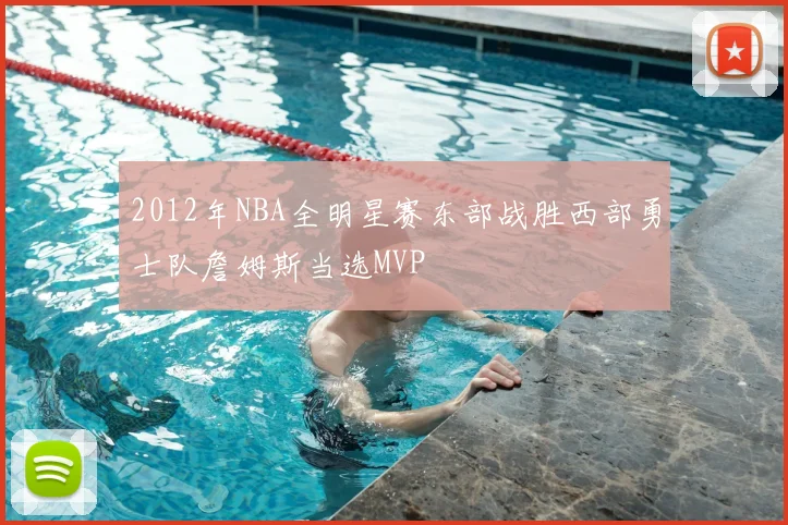 2012年NBA全明星赛东部战胜西部勇士队詹姆斯当选MVP