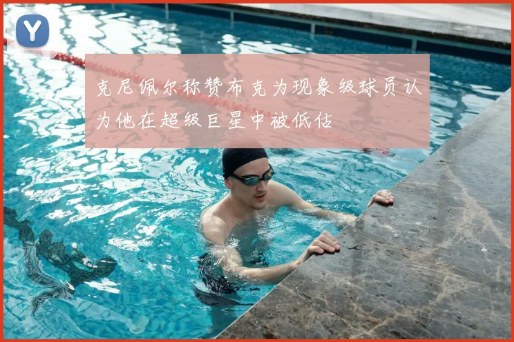克尼佩尔称赞布克为现象级球员认为他在超级巨星中被低估